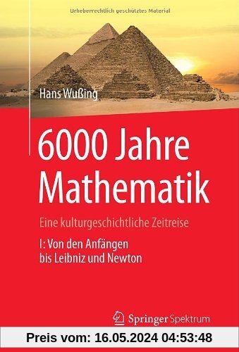 6000 Jahre Mathematik: Eine kulturgeschichtliche Zeitreise - 1. Von den Anfängen bis Leibniz und Newton (Vom Zählstein zum Computer)